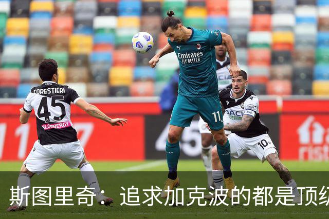 斯图里奇：追求加克波的都是顶级球队 他在右路表现更出色